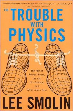 The Trouble with Physics: The Rise of String Theory, the Fall of a Science, and What Comes Next