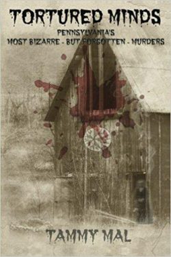 Tortured Minds: Pennsylvania's Most Bizarre--But Forgotten--Murders