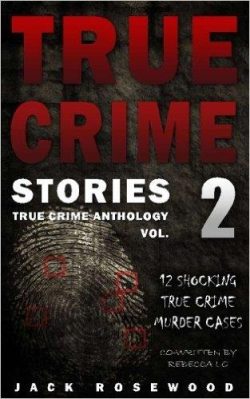 True Crime Stories Volume 02: 12 Shocking Murder Cases
