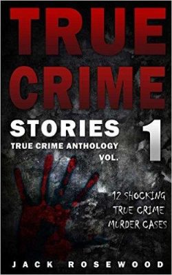 True Crime Stories: 12 Shocking True Crime Murder Cases