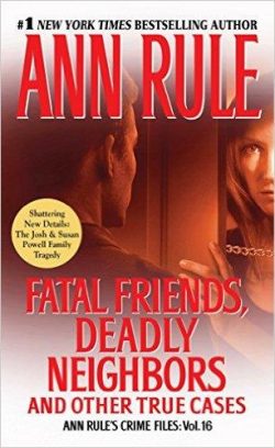 Fatal Friends, Deadly Neighbors: Ann Rule's Crime Files Volume 16