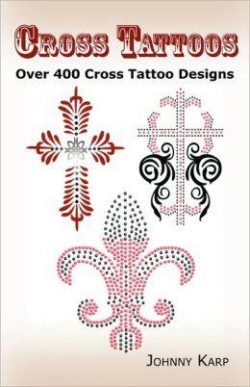 Cross Tattoos: Over 400 Cross Tattoo Designs, Pictures and Ideas of Celtic, Tribal, Christian, Irish and Gothic Crosses.