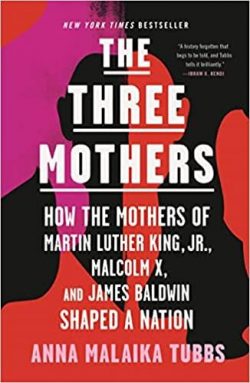The Three Mothers: How the Mothers of Martin Luther King, Jr., Malcolm X, and James Baldwin Shaped a Nation