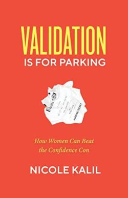 Validation Is For Parking: How Women Can Beat the Confidence Con