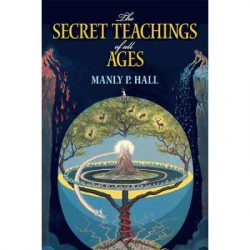 The Secret Teachings of All Ages: An Encyclopedic Outline of Masonic, Hermetic, Qabbalistic and Rosicrucian Symbolical Philosophy