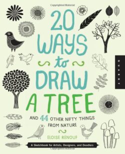 20 Ways to Draw a Tree and 44 Other Nifty Things from Nature: A Sketchbook for Artists, Designers, and Doodlers