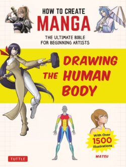 How to Create Manga: Drawing the Human Body: The Ultimate Bible for Beginning Artists, with Over 1,500 Illustrations
