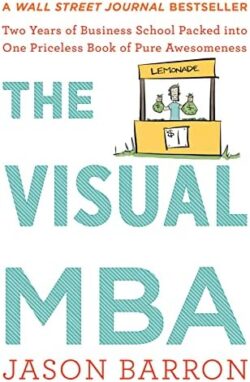 The Visual MBA: Two Years of Business School Packed Into One Priceless Book of Pure Awesomeness