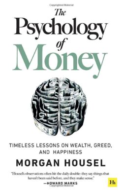 The Psychology of Money: Timeless Lessons on Wealth, Greed, and Happiness
