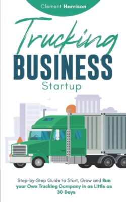 Trucking Business Startup 2021-2022: Step-by-Step Guide