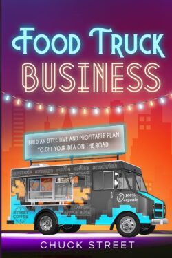 Food Truck Business: The Practical Beginner's Guide To Building And Growing Your Business Profitably. Strategic Inclinations To Break Down