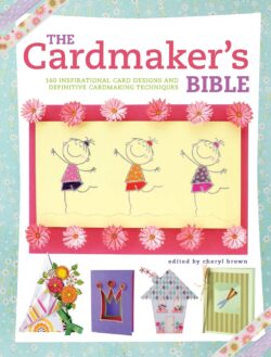 The Cardmaker's Bible: 160 Inspirational Card Designs and Definitive Cardmaking Techniques