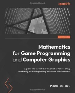 Mathematics for Game Programming and Computer Graphics: Explore the essential mathematics for creating, rendering, and manipulating 3D virtual environ