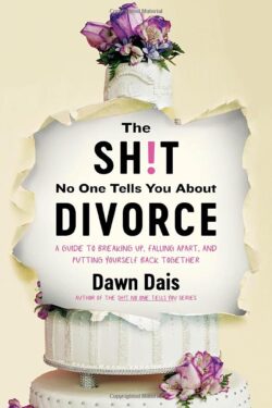The Sh!t No One Tells You about Divorce: A Guide to Breaking Up, Falling Apart, and Putting Yourself Back Together