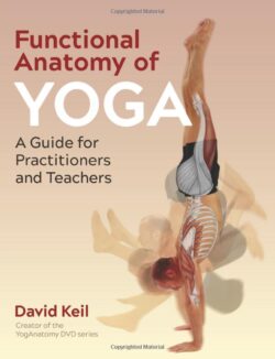 Functional Anatomy of Yoga: A Guide for Practitioners and Teachers