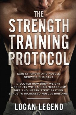 Strength Training For Fat Loss - Protocol: Gain Strength and Muscle Growth in 10 Days: Discover how Bodyweight Workouts with a High Metabolism Diet an