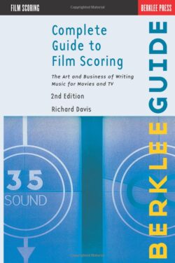 Complete Guide to Film Scoring: The Art and Business of Writing Music for Movies and TV