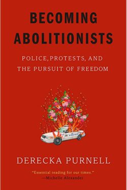 Becoming Abolitionists: Police, Protests, and the Pursuit of Freedom