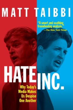 Hate, Inc.: Why Today's Media Makes Us Despise One Another