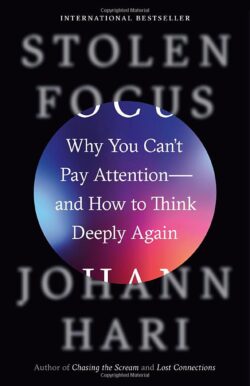 Stolen Focus: Why You Can't Pay Attention--And How to Think Deeply Again