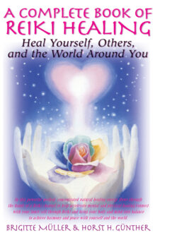 A Complete Book of Reiki Healing: Heal Yourself, Others, and the World Around You
