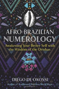 Afro-Brazilian Numerology: Awakening Your Better Self with the Wisdom of the Orishas