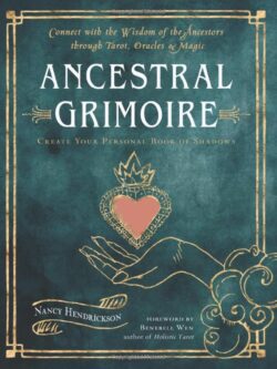 Ancestral Grimoire: Connect with the Wisdom of the Ancestors Through Tarot, Oracles, and Magic
