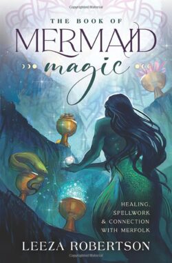 The Book of Mermaid Magic: Healing, Spellwork & Connection with Merfolk