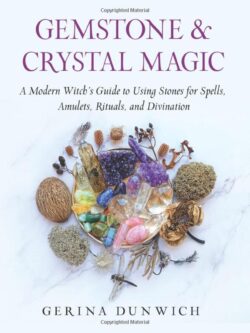 Gemstone and Crystal Magic: A Modern Witch's Guide to Using Stones for Spells, Amulets, Rituals, and Divination
