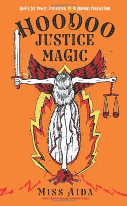 Hoodoo Justice Magic: Spells for Power, Protection and Righteous Vindication