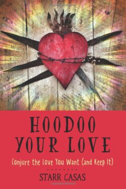 Hoodoo Your Love: Conjure the Love You Want (and Keep It)