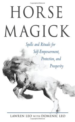 Horse Magick: Spells and Rituals for Self-Empowerment, Protection, and Prosperity