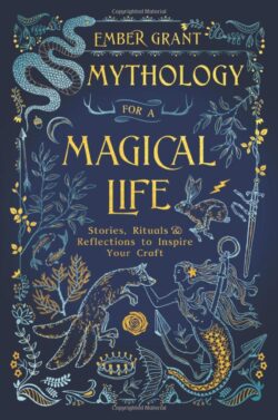 Mythology for a Magical Life: Stories, Rituals & Reflections to Inspire Your Craft