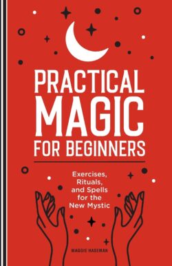 Practical Magic for Beginners: Exercises, Rituals, and Spells for the New Mystic