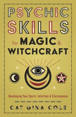 Psychic Skills for Magic & Witchcraft: Developing Your Spirit, Intuition & Clairvoyance