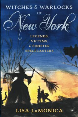 Witches and Warlocks of New York: Legends, Victims, and Sinister Spellcasters