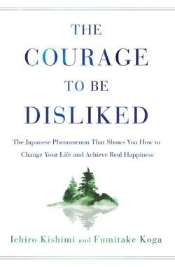Courage to Be Disliked: Change Your Life/Find Happiness