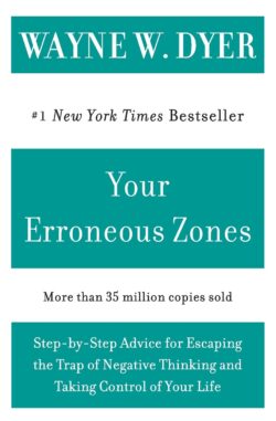 Your Erroneous Zones: Step-By-Step Advice for Escaping the Trap of Negative Thinking and Taking Control of Your Life