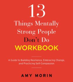 13 Things Mentally Strong People Don't Do Workbook: A Guide to Building Resilience, Embracing Change, and Practicing Self-Compassion