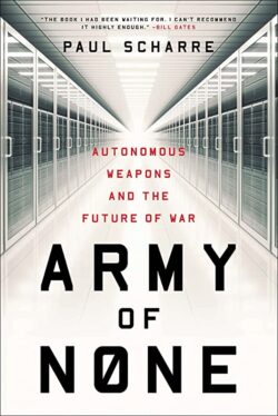 Army of None: Autonomous Weapons and the Future of War