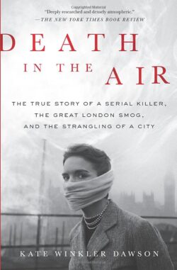Death in the Air: The True Story of a Serial Killer, the Great London Smog, and the Strangling of a City