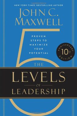 The 5 Levels of Leadership: Proven Steps to Maximize Your Potential