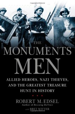 The Monuments Men: Allied Heroes, Nazi Thieves, and the Greatest Treasure Hunt in History