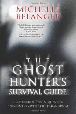 The Ghost Hunter's Survival Guide: Protection Techniques for Encounters with the Paranormal