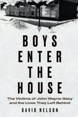 Boys Enter the House: The Victims of John Wayne Gacy and the Lives They Left Behind