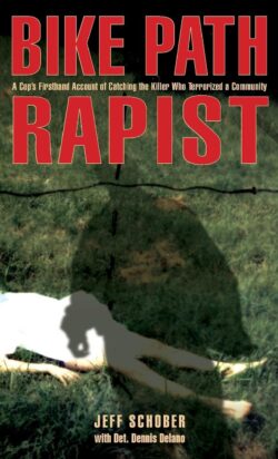 Bike Path Rapist: A Cop's Firsthand Account Of Catching The Killer Who Terrorized A Community