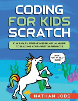 Coding for Kids: Scratch: Fun & Easy Step-by-Step Visual Guide to Building Your First 10 Projects (Great for 7+ year olds!)