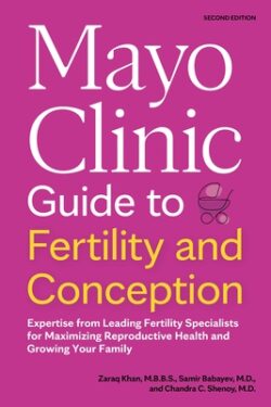 Mayo Clinic Guide to Fertility and Conception, 2nd Edition: Expertise from Leading Fertility Specialists for Maximizing Reproductive Health and Growin