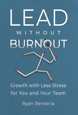 Lead without Burnout: Growth with Less Stress for You and Your Team