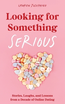 Looking for Something Serious: Stories, Laughs, and Lessons from a Decade of Online Dating